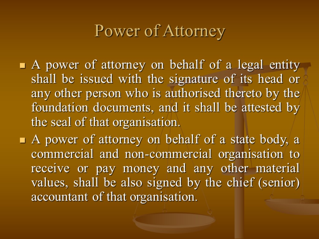 Power of Attorney A power of attorney on behalf of a legal entity shall